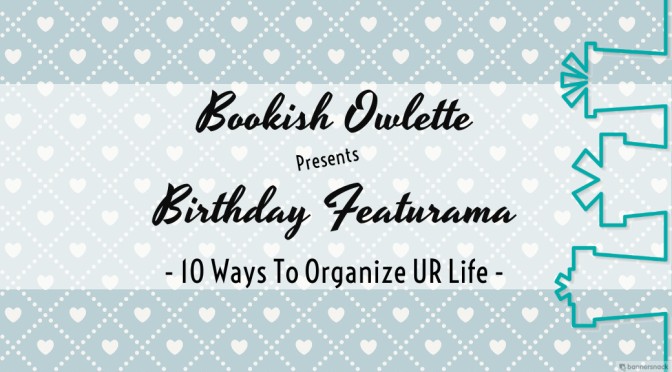 Birthday Featurama: 10 Easy Ways to Organize Your Life